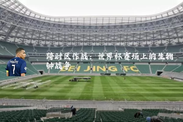 跨时区作战：世界杯赛场上的生物钟战争