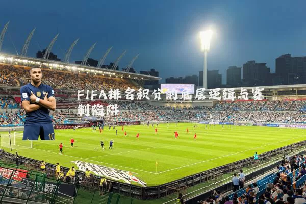 FIFA排名积分的底层逻辑与赛制陷阱