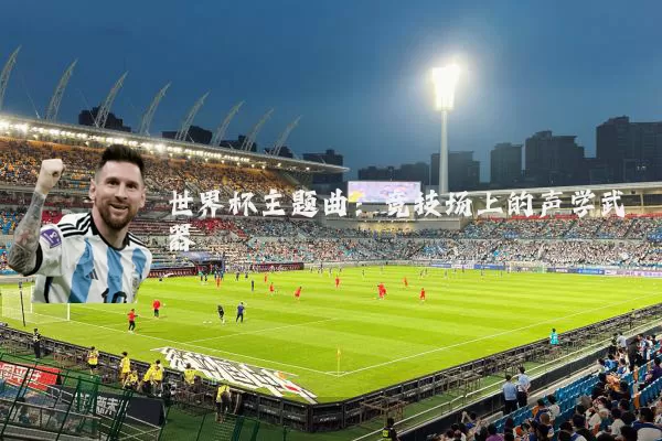 世界杯主题曲：竞技场上的声学武器